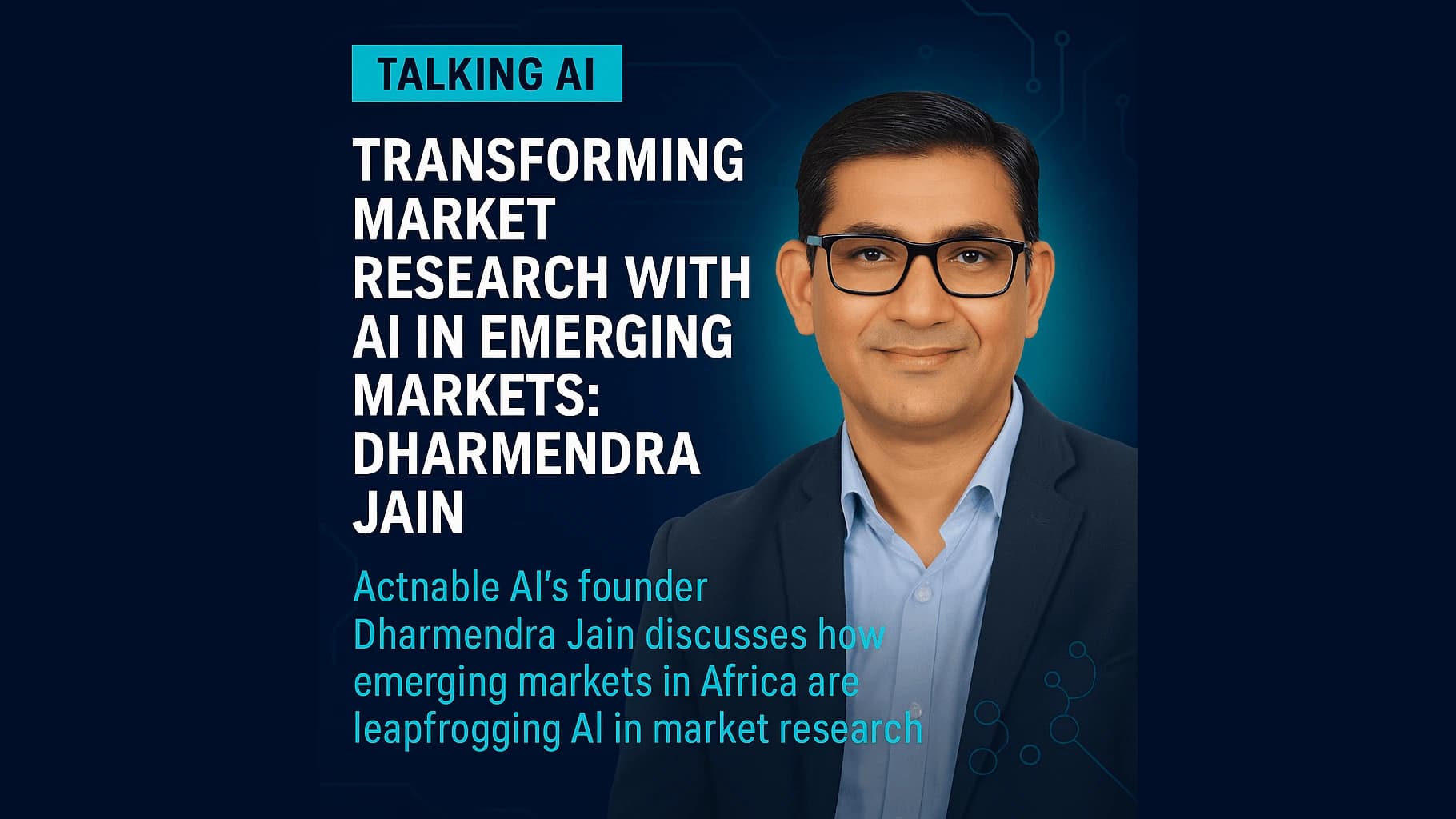 Transforming Market Research with AI in Emerging Markets: An Interview with Dharmendra Jain of Actnable AI